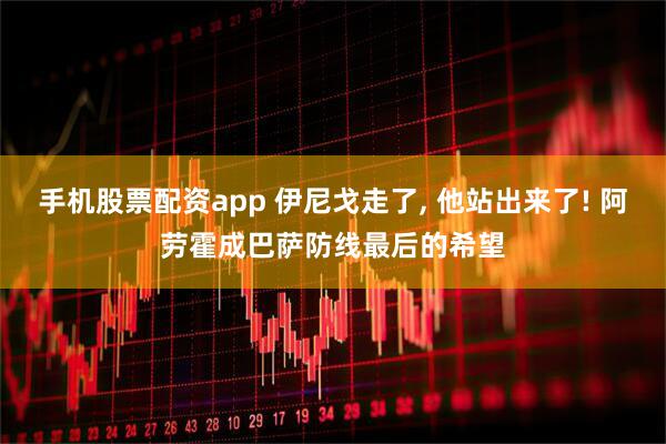 手机股票配资app 伊尼戈走了, 他站出来了! 阿劳霍成巴萨防线最后的希望